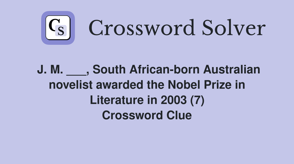 J. M. ___, South African-born Australian novelist awarded the Nobel